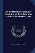 On the Most Economical and Profitable Method of Growing and Consuming Root Crops