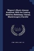 Wagner's Music-Dramas Analyzed, with the Leading Motives, Niebelung, Tristan, Mastersingers, Parsifal