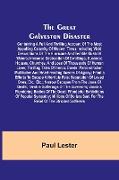 The Great Galveston Disaster, Containing a Full and Thrilling Account of the Most Appalling Calamity of Modern Times Including Vivid Descriptions of the Hurricane and Terrible Rush of Waters, Immense Destruction of Dwellings, Business Houses, Churche