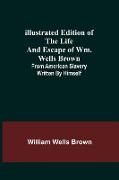 Illustrated Edition of the Life and Escape of Wm. Wells Brown, From American Slavery Written by Himself