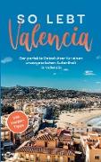 So lebt Valencia: Der perfekte Reiseführer für einen unvergesslichen Aufenthalt in Valencia - inkl. Insider-Tipps
