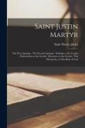 Saint Justin Martyr: the First Apology, The Second Apology, Dialogue With Trypho, Exhortation to the Greeks, Discourse to the Greeks, The M