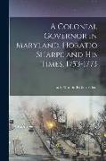 A Colonial Governor in Maryland, Horatio Sharpe and His Times, 1753-1773