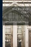 The Book of Corn: a Complete Treatise Upon the Culture, Marketing and Uses of Maize in America and Elsewhere, for Farmers, Dealers, Manu