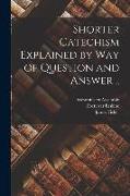 Shorter Catechism Explained by Way of Question and Answer