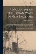 A Narrative of the Indian Wars in New England: From the First Planting Thereof in the Year 1607, to the Year 1677: Containing a Relation of the Occasi