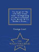 The Origin of the Late War: Traced from the Beginning of the Constitution to the Revolt of the Southern States... - War College Series