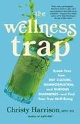 The Wellness Trap: Break Free from Diet Culture, Disinformation, and Dubious Diagnoses, and Find Your True Well-Being