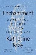 Enchantment: Awakening Wonder in an Anxious Age