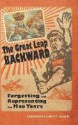 The Great Leap Backward: Forgetting and Representing the Mao Years