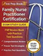 Family Nurse Practitioner Certification Exam Study Guide: FNP Review Book with Practice Test Questions [Includes Detailed Answer Explanations]