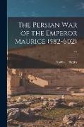 The Persian War of the Emperor Maurice (582-602)