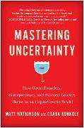 Mastering Uncertainty: How Great Founders, Entrepreneurs, and Business Leaders Thrive in an Unpredictable World