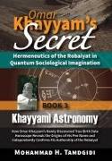 Omar Khayyam's Secret: Hermeneutics of the Robaiyat in Quantum Sociological Imagination: Book 3: Khayyami Astronomy: How Omar Khayyam's Newly