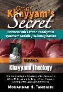 Omar Khayyam's Secret: Hermeneutics of the Robaiyat in Quantum Sociological Imagination: Book 5: Khayyami Theology: The Epistemological Struc
