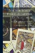 Doctor Robert Fludd (Robertus De Fluctibus): the English Rosicrucian: Life and Writings