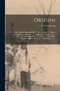 Oregon [microform]: Comprising a Brief History and Full Description of the Territories of Oregon and Washington, Embracing the Cities, Tow