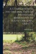 A Compilation of the Original Lists of Protestant Immigrants to South Carolina, 1763-1773