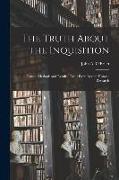 The Truth About the Inquisition: Causes, Methods and Results: Light From Recent Historic Research