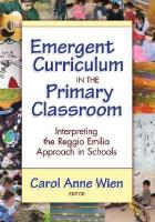 Emergent Curriculum in the Primary Classroom: Interpreting the Reggio Emilia Approach in Schools