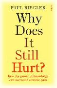 Why Does It Still Hurt?: How the Power of Knowledge Can Overcome Chronic Pain