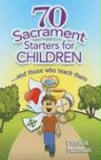 70 Sacrament Starters for Children: And Those Who Teach Them