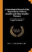A Genealogical Record of the Descendants of Henry Stauffer and Other Stauffer Pioneers: Together with Historical and Biographical Sketches