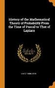 History of the Mathematical Theory of Probability From the Time of Pascal to That of Laplace