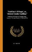 Cadillac's Village, or, Detroit Under Cadillac: With List of Property Owners and a History of the Settlement, 1701 to 1710