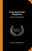 In the Heart of the Alleghenies: Historical and Descriptive