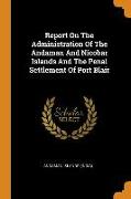Report On The Administration Of The Andaman And Nicobar Islands And The Penal Settlement Of Port Blair