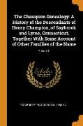 The Champion Genealogy: A History of the Descendants of Henry Champion, of Saybrook and Lyme, Connecticut, Together with Some Account of Other