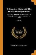 A Complete History of the Boston Fire Department: Including the Fire-Alarm Service and the Protective Department, from 1630 to 1888, Volume 1