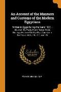 An Account of the Manners and Customs of the Modern Egyptians: Written in Egypt During the Years 1833, -34, and -35, Partly From Notes Made During a F