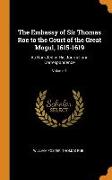 The Embassy of Sir Thomas Roe to the Court of the Great Mogul, 1615-1619: As Narrated in His Journal and Correspondence, Volume 1
