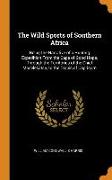The Wild Sports of Southern Africa: Being the Narrative of a Hunting Expedition From the Cape of Good Hope, Through the Territories of the Chief Mosel