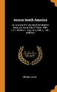 Across South America: An Account of a Journey from Buenos Aires to Lima by Way of Potosí, with Notes on Brazil, Argentina, Bolivia, Chile, a