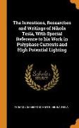 The Inventions, Researches and Writings of Nikola Tesla, With Special Reference to his Work in Polyphase Currents and High Potential Lighting
