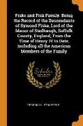 Fiske and Fisk Family. Being the Record of the Descendants of Symond Fiske, Lord of the Manor of Stadhaugh, Suffolk County, England, From the Time of