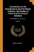 Annotations on the Pentateuch or the Five Books of Moses, the Psalms of David and the Song of Solomon: With a Memoir of the Author, Volume 1