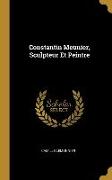 Constantin Meunier, Sculpteur Et Peintre