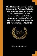 The History of a Voyage to the Malouine, Or Falkland, Islands, Made in 1763 and 1764, Under the Command of M. De Bougainville ... and of Two Voyages t