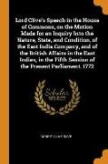 Lord Clive's Speech in the House of Commons, on the Motion Made for an Inquiry Into the Nature, State, and Condition, of the East India Company, and o