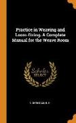 Practice in Weaving and Loom-Fixing. a Complete Manual for the Weave Room