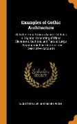 Examples of Gothic Architecture: Selected from Various Ancient Edifices in England: Consisting of Plans, Elevations, Sections, and Parts at Large