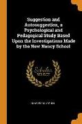 Suggestion and Autosuggestion, a Psychological and Pedagogical Study Based Upon the Investigations Made by the New Nancy School