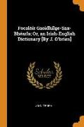 Focalóir Gaoidhilge-Sax-Bhéarla, Or, an Irish-English Dictionary [by J. O'Brien]
