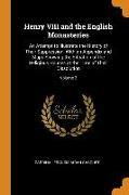 Henry VIII and the English Monasteries: An Attempt to Illustrate the History of Their Suppression, with an Appendix and Maps Showing the Situation of