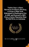 Twelve Years a Slave. Narrative of Solomon Northup, a Citizen of New York, Kidnapped in Washington City in 1841, and Rescued in 1853, from a Cotton Pl