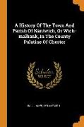 A History Of The Town And Parish Of Nantwich, Or Wich-malbank, In The County Palatine Of Chester